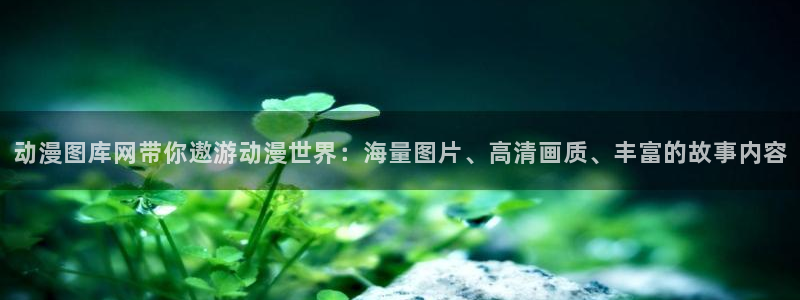 里番动漫在线观看网：动漫图库网带你遨游动漫世界：海量图片、高清画质、丰富的故事内容配图