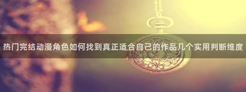 里番肉动漫在线观看：热门完结动漫角色如何找到真正适合自己的作品几个实用判断维度配图