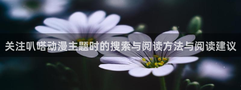 肉里番动漫在线观看:关注叭嗒动漫主题时的搜索与阅读方法与阅读建议配图